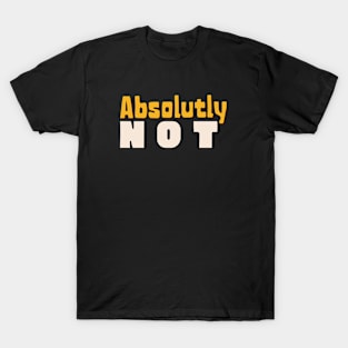 absolutly not T-Shirt